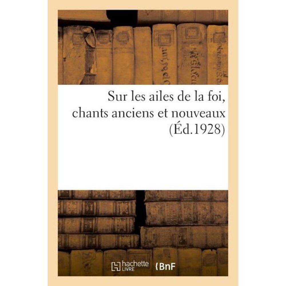 Sur Les Ailes de la Foi, Chants Anciens Et Nouveaux -- Anonyme